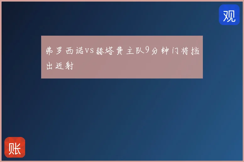 弗罗西诺vs赫塔费主队9分钟门将挡出近射
